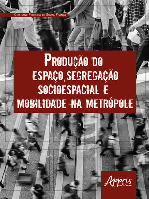 cover image of Produção do Espaço, Segregação Socioespacial e Mobilidade na Metrópole